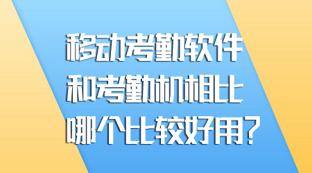 移動考勤軟件和考勤機哪個好