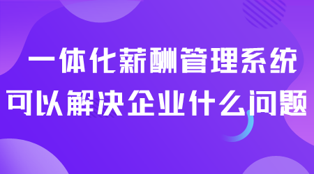 一體化薪酬管理系統解決什么問題.png