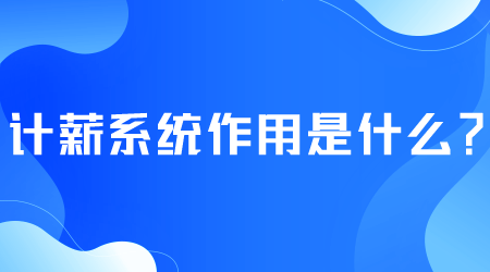 計薪系統作用是什么.png