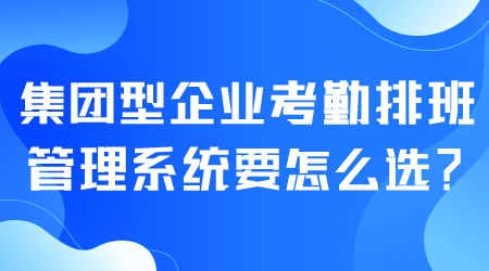 考勤排班管理系統怎么選.png