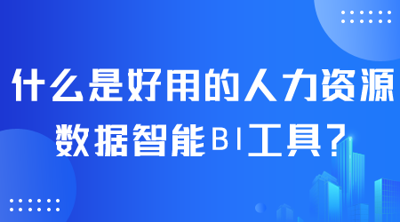 什么是好用的人力資源數據智能BI工具.png