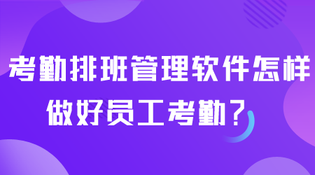 考勤排班管理軟件怎樣做好考勤.png