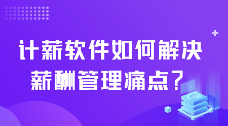 計薪軟件如何解決薪酬痛點.png