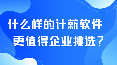 什么樣的計薪軟件更值得企業挑選.png