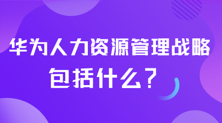 華為人力資源管理戰略包括什么.png