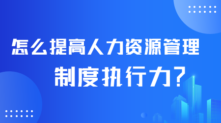 怎么提高人力資源管理制度執行力.png