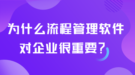 為什么流程管理軟件重要.png