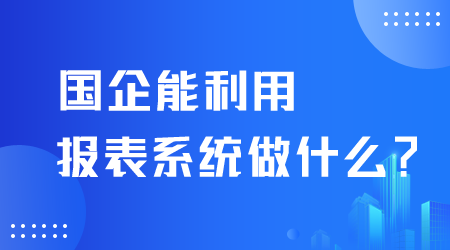 國企能利用報表系統做什么.png