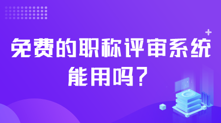 免費的職稱評審系統能用嗎.png