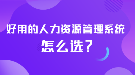 好用的人力資源管理系統怎么選.png