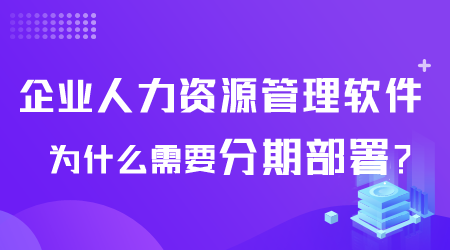 企業人力資源管理軟件為什么需要分期部署.png