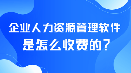 企業人力資源管理軟件是怎么收費的.png