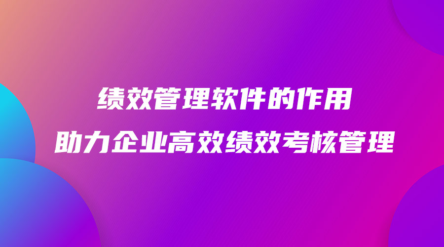 績效管理軟件的作用助力企業高效績效考核管理.jpg