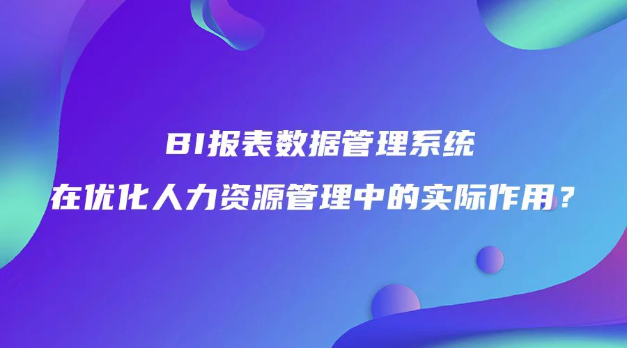 BI報表數據管理系統在優化人力資源管理中的實際作用？.jpg