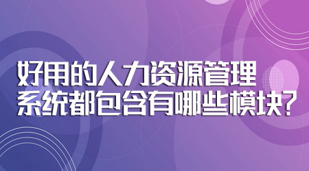 好用的人力資源管理系統都包含有哪些模塊？